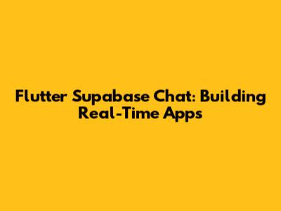 Flutter Supabase Chat: Building Real-Time Apps