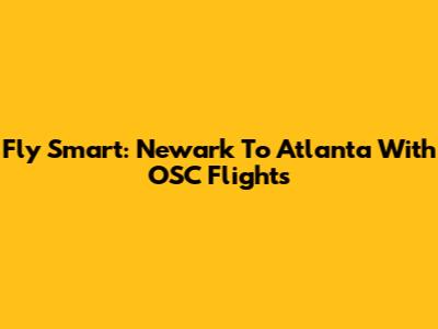 Fly Smart: Newark To Atlanta With OSC Flights