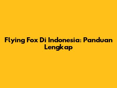 Flying Fox Di Indonesia: Panduan Lengkap