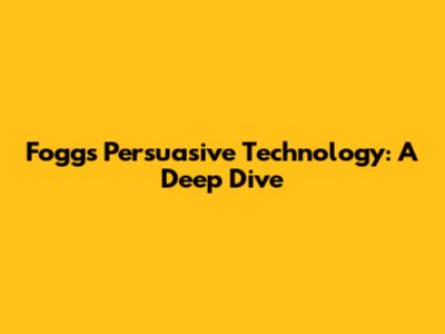 Fogg's Persuasive Technology: A Deep Dive