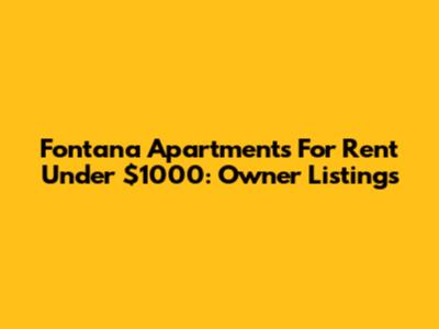Fontana Apartments For Rent Under $1000: Owner Listings