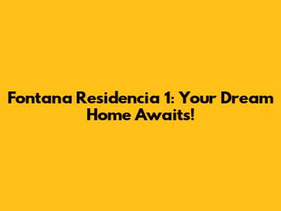 Fontana Residencia 1: Your Dream Home Awaits!