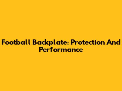 Football Backplate: Protection And Performance