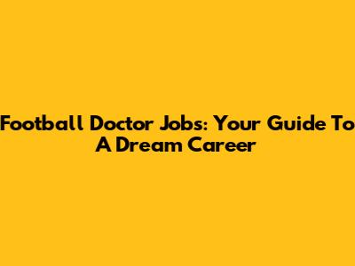 Football Doctor Jobs: Your Guide To A Dream Career