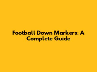 Football Down Markers: A Complete Guide