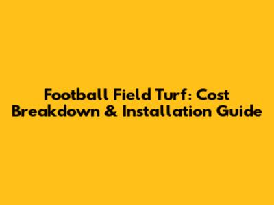 Football Field Turf: Cost Breakdown & Installation Guide