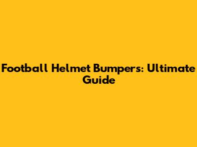Football Helmet Bumpers: Ultimate Guide