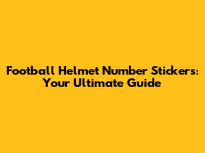 Football Helmet Number Stickers: Your Ultimate Guide