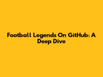 Football Legends On GitHub: A Deep Dive