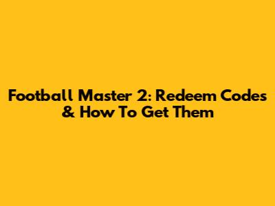 Football Master 2: Redeem Codes & How To Get Them