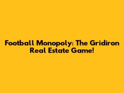 Football Monopoly: The Gridiron Real Estate Game!