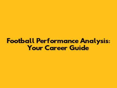 Football Performance Analysis: Your Career Guide