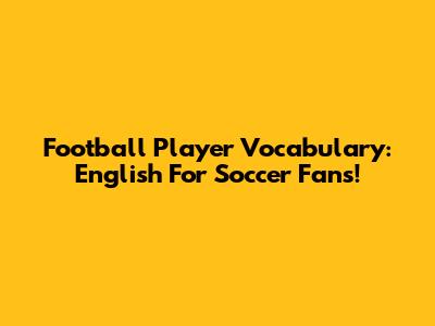 Football Player Vocabulary: English For Soccer Fans!