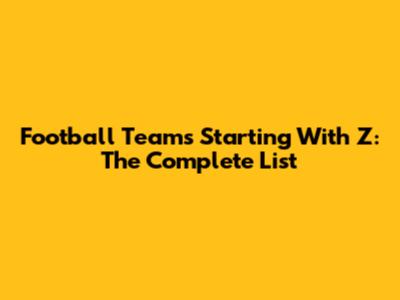 Football Teams Starting With Z: The Complete List