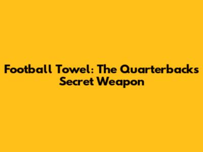 Football Towel: The Quarterback's Secret Weapon
