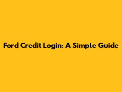 Ford Credit Login: A Simple Guide