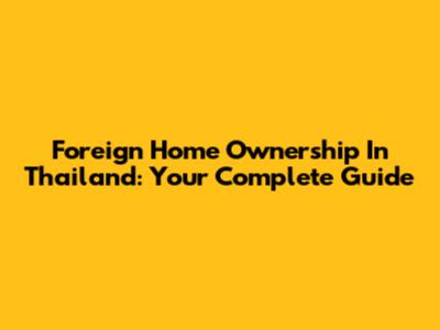Foreign Home Ownership In Thailand: Your Complete Guide