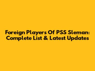 Foreign Players Of PSS Sleman: Complete List & Latest Updates