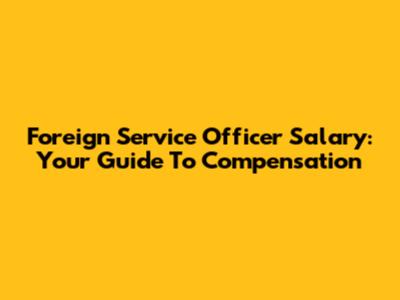 Foreign Service Officer Salary: Your Guide To Compensation