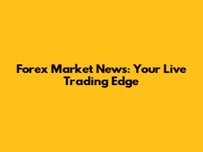 Forex Market News: Your Live Trading Edge