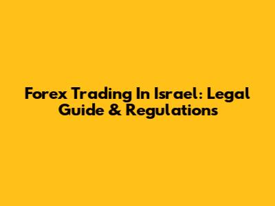 Forex Trading In Israel: Legal Guide & Regulations