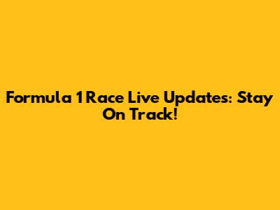 Formula 1 Race Live Updates: Stay On Track!