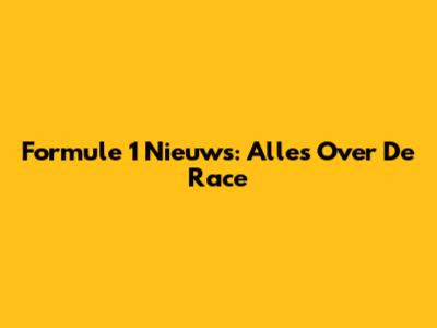 Formule 1 Nieuws: Alles Over De Race