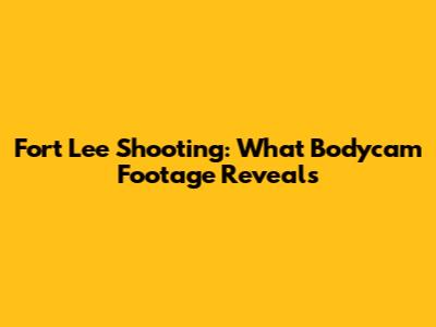 Fort Lee Shooting: What Bodycam Footage Reveals