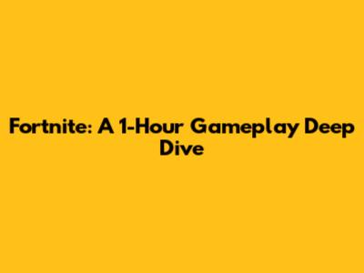 Fortnite: A 1-Hour Gameplay Deep Dive