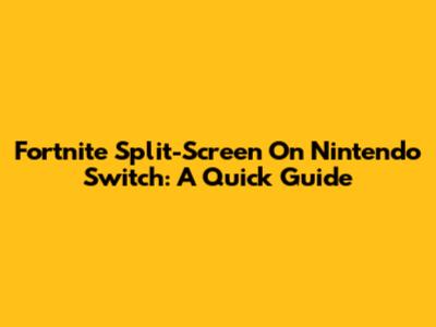 Fortnite Split-Screen On Nintendo Switch: A Quick Guide