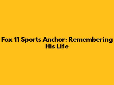 Fox 11 Sports Anchor: Remembering His Life