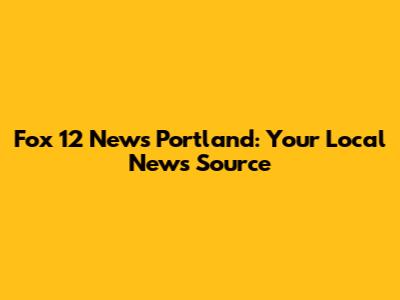 Fox 12 News Portland: Your Local News Source