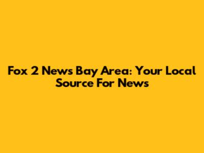 Fox 2 News Bay Area: Your Local Source For News