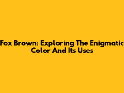 Fox Brown: Exploring The Enigmatic Color And Its Uses