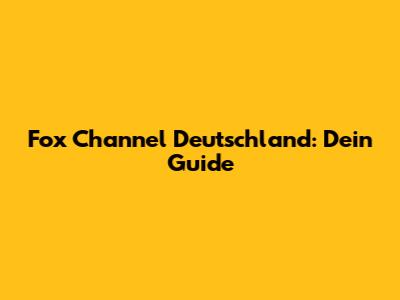 Fox Channel Deutschland: Dein Guide
