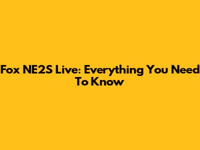 Fox NE2S Live: Everything You Need To Know