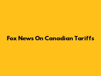 Fox News On Canadian Tariffs