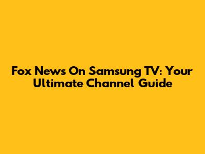 Fox News On Samsung TV: Your Ultimate Channel Guide