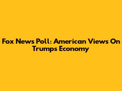 Fox News Poll: American Views On Trump's Economy