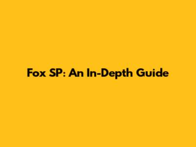 Fox SP: An In-Depth Guide