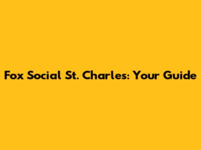 Fox Social St. Charles: Your Guide