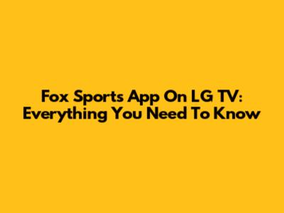 Fox Sports App On LG TV: Everything You Need To Know