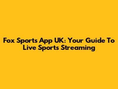 Fox Sports App UK: Your Guide To Live Sports Streaming