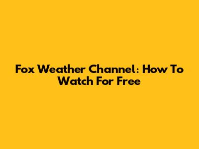 Fox Weather Channel: How To Watch For Free