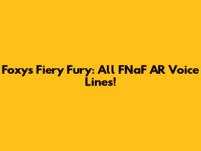Foxy's Fiery Fury: All FNaF AR Voice Lines!