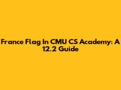 France Flag In CMU CS Academy: A 12.2 Guide