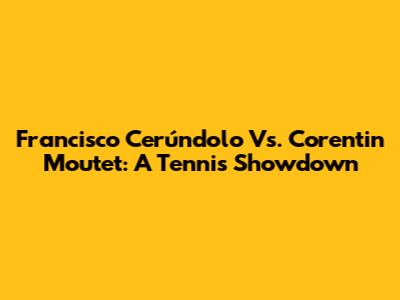 Francisco Cerúndolo Vs. Corentin Moutet: A Tennis Showdown