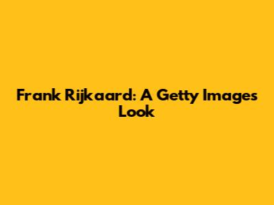 Frank Rijkaard: A Getty Images Look