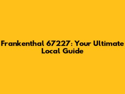 Frankenthal 67227: Your Ultimate Local Guide