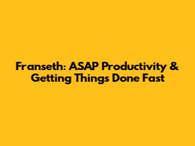 Franseth: ASAP Productivity & Getting Things Done Fast